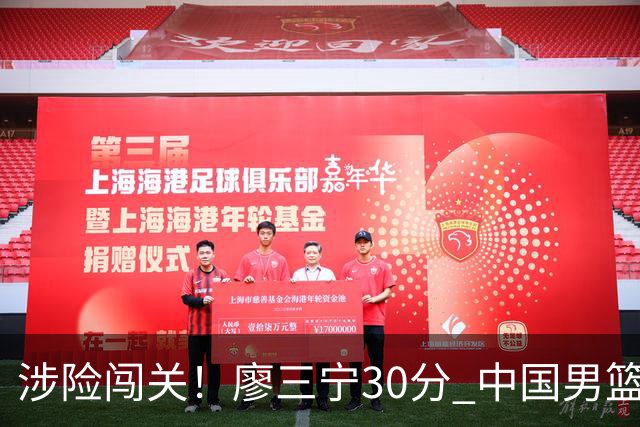 涉险闯关！廖三宁30分 中国男篮4人得分上双淘汰沙特闯入亚运4强